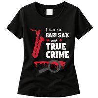 I Run On Bari Sax And True Crime Baritone Saxophonist Womens T-Shirt