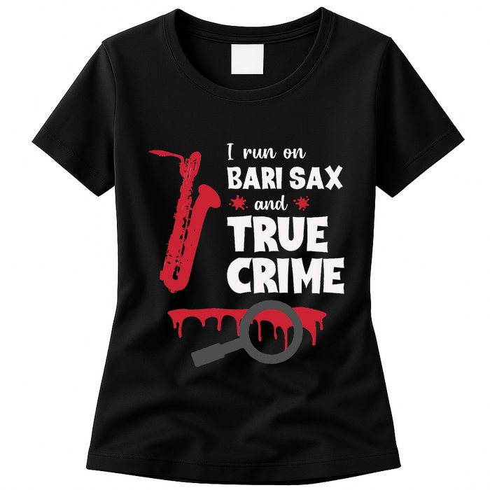 I Run On Bari Sax And True Crime Baritone Saxophonist Womens T-Shirt