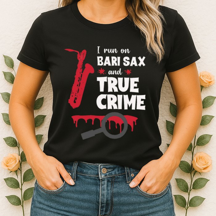 I Run On Bari Sax And True Crime Baritone Saxophonist Womens T-Shirt