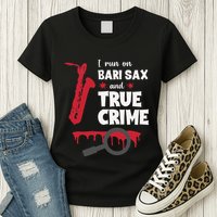 I Run On Bari Sax And True Crime Baritone Saxophonist Womens T-Shirt