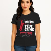 I Run On Bari Sax And True Crime Baritone Saxophonist Womens T-Shirt