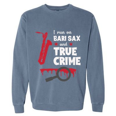 I Run On Bari Sax And True Crime Baritone Saxophonist Garment-Dyed Sweatshirt
