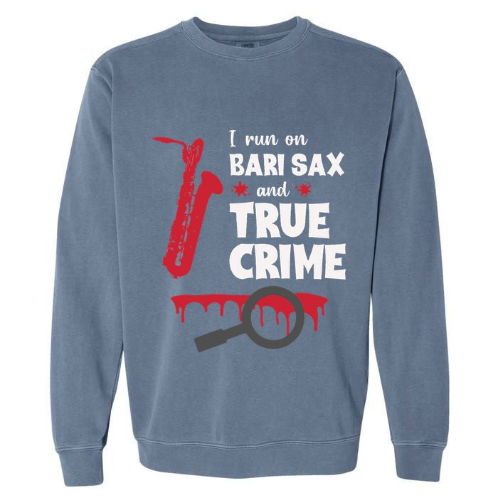 I Run On Bari Sax And True Crime Baritone Saxophonist Garment-Dyed Sweatshirt