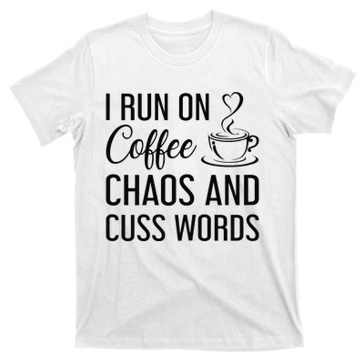 I Run On Coffee Chaos And Cuss Words Funny Sarcastic Coffee T-Shirt