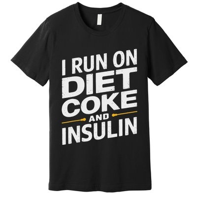 I Run On Diet C.O.K.E And Insulin Premium T-Shirt