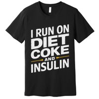I Run On Diet C.O.K.E And Insulin Premium T-Shirt
