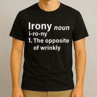 Irony Definition The Opposite Of Wrinkly T-Shirt