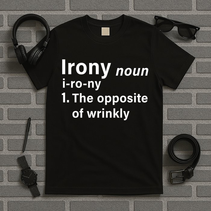 Irony Definition The Opposite Of Wrinkly T-Shirt