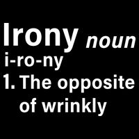 Irony Definition The Opposite Of Wrinkly T-Shirt