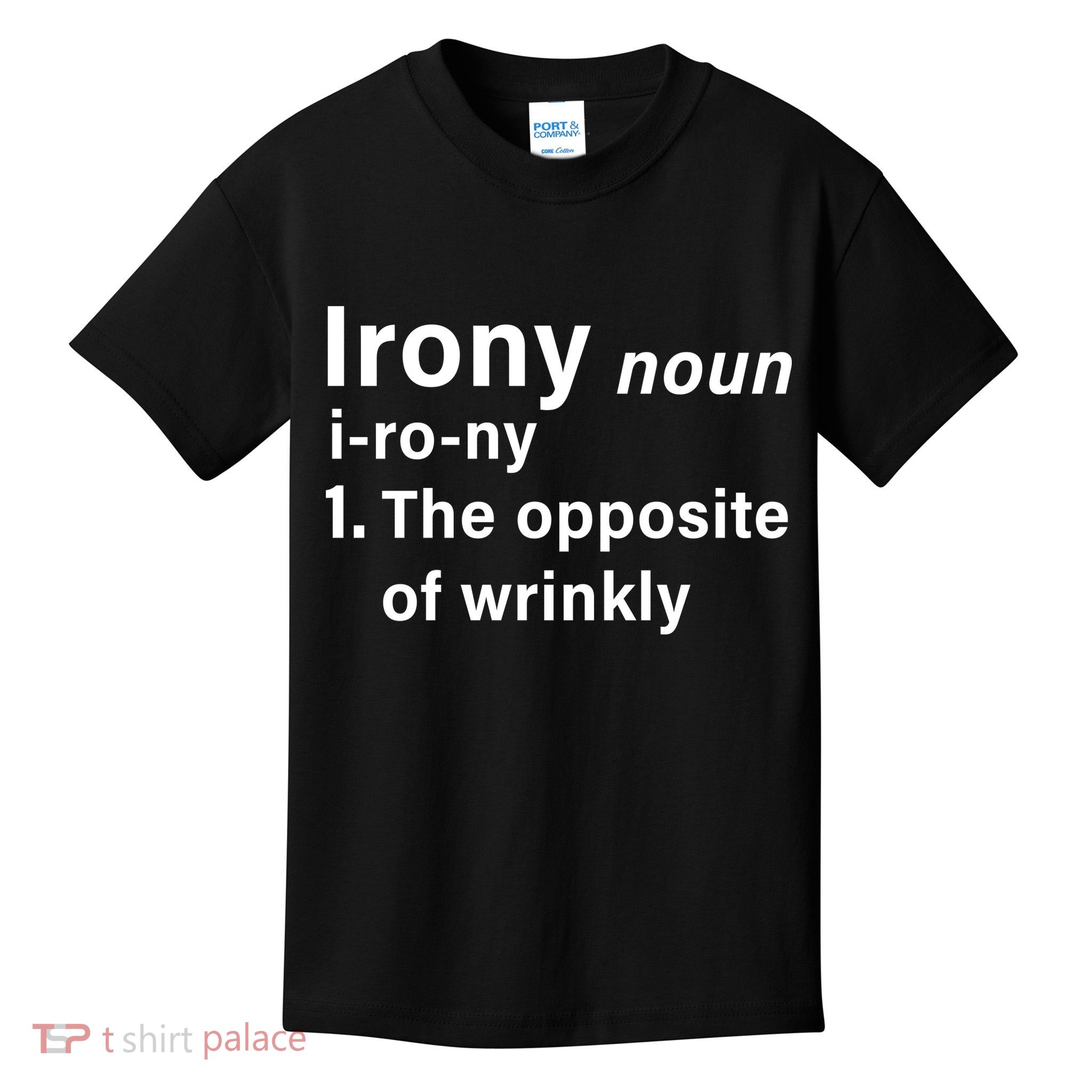Irony Definition The Opposite Of Wrinkly Kids T-Shirt