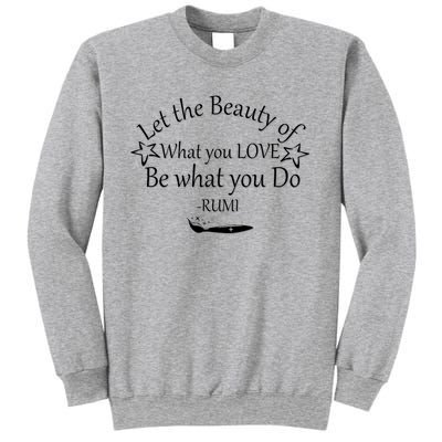 Inspiring Rumi Quote Let The Beauty Of What You Love Sweatshirt