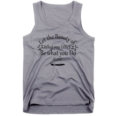 Inspiring Rumi Quote Let The Beauty Of What You Love Tank Top