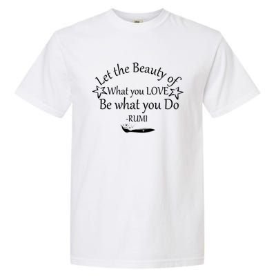 Inspiring Rumi Quote Let The Beauty Of What You Love Garment-Dyed Heavyweight T-Shirt