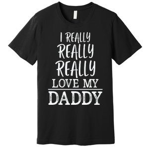 I Really Really Love My Daddy Cute Fathers Day Funny Premium T-Shirt