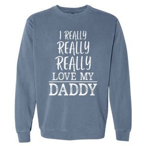 I Really Really Love My Daddy Cute Fathers Day Funny Garment-Dyed Sweatshirt