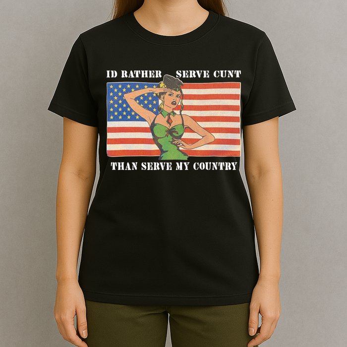 I'd Rather Serve Cunt Than Serve My Country I'd Rather Serve My Cunt Baby T-Shirt