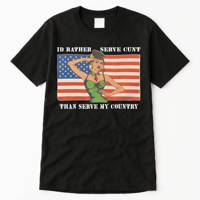 I'd Rather Serve Cunt Than Serve My Country I'd Rather Serve My Cunt Baby Tall T-Shirt