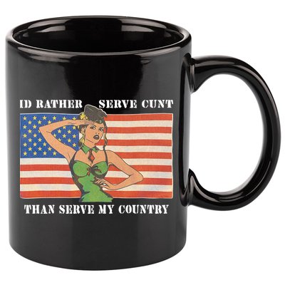 I'd Rather Serve Cunt Than Serve My Country I'd Rather Serve My Cunt Baby 11oz C Handle Ceramic Mug