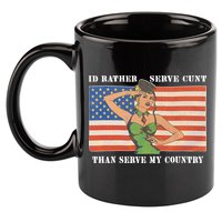 I'd Rather Serve Cunt Than Serve My Country I'd Rather Serve My Cunt Baby 11oz C Handle Ceramic Mug