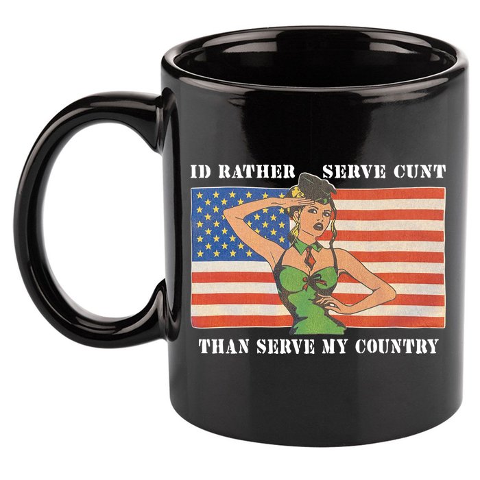 I'd Rather Serve Cunt Than Serve My Country I'd Rather Serve My Cunt Baby 11oz C Handle Ceramic Mug