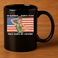 I'd Rather Serve Cunt Than Serve My Country I'd Rather Serve My Cunt Baby 11oz C Handle Ceramic Mug