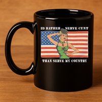 I'd Rather Serve Cunt Than Serve My Country I'd Rather Serve My Cunt Baby 11oz C Handle Ceramic Mug