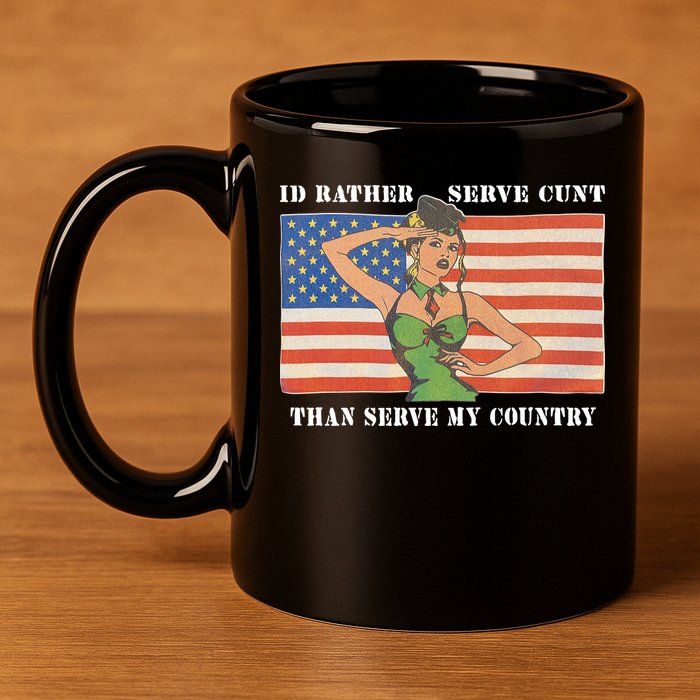 I'd Rather Serve Cunt Than Serve My Country I'd Rather Serve My Cunt Baby 11oz C Handle Ceramic Mug