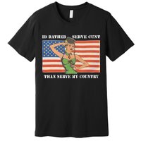 I'd Rather Serve Cunt Than Serve My Country I'd Rather Serve My Cunt Baby Premium T-Shirt