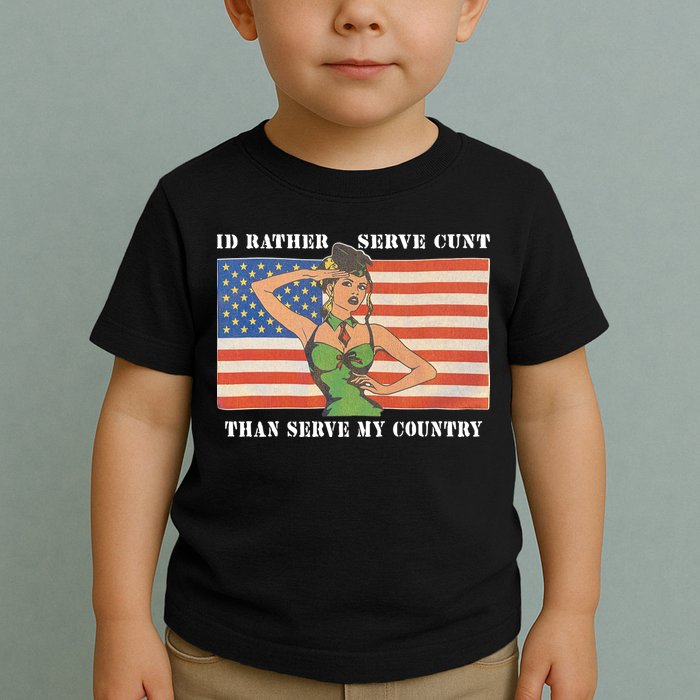 I'd Rather Serve Cunt Than Serve My Country I'd Rather Serve My Cunt Baby Toddler T-Shirt