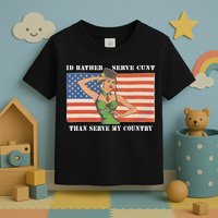 I'd Rather Serve Cunt Than Serve My Country I'd Rather Serve My Cunt Baby Toddler T-Shirt