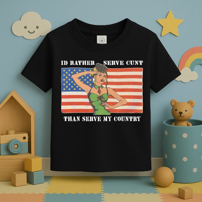 I'd Rather Serve Cunt Than Serve My Country I'd Rather Serve My Cunt Baby Toddler T-Shirt