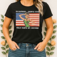 I'd Rather Serve Cunt Than Serve My Country I'd Rather Serve My Cunt Baby Womens T-Shirt