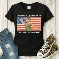 I'd Rather Serve Cunt Than Serve My Country I'd Rather Serve My Cunt Baby Womens T-Shirt