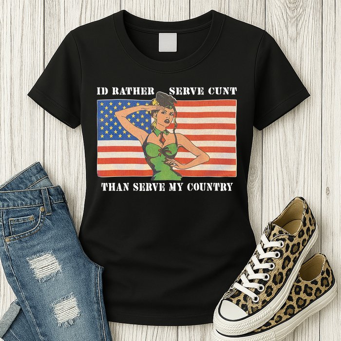 I'd Rather Serve Cunt Than Serve My Country I'd Rather Serve My Cunt Baby Womens T-Shirt