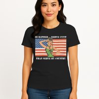 I'd Rather Serve Cunt Than Serve My Country I'd Rather Serve My Cunt Baby Womens T-Shirt