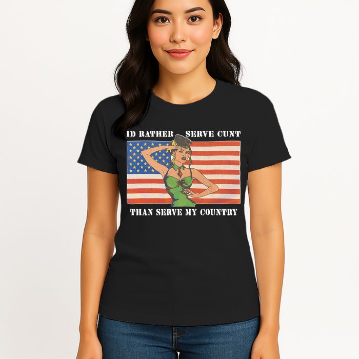 I'd Rather Serve Cunt Than Serve My Country I'd Rather Serve My Cunt Baby Womens T-Shirt