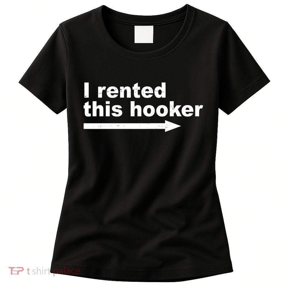 I Rented This Hooker Funny Womens T-Shirt