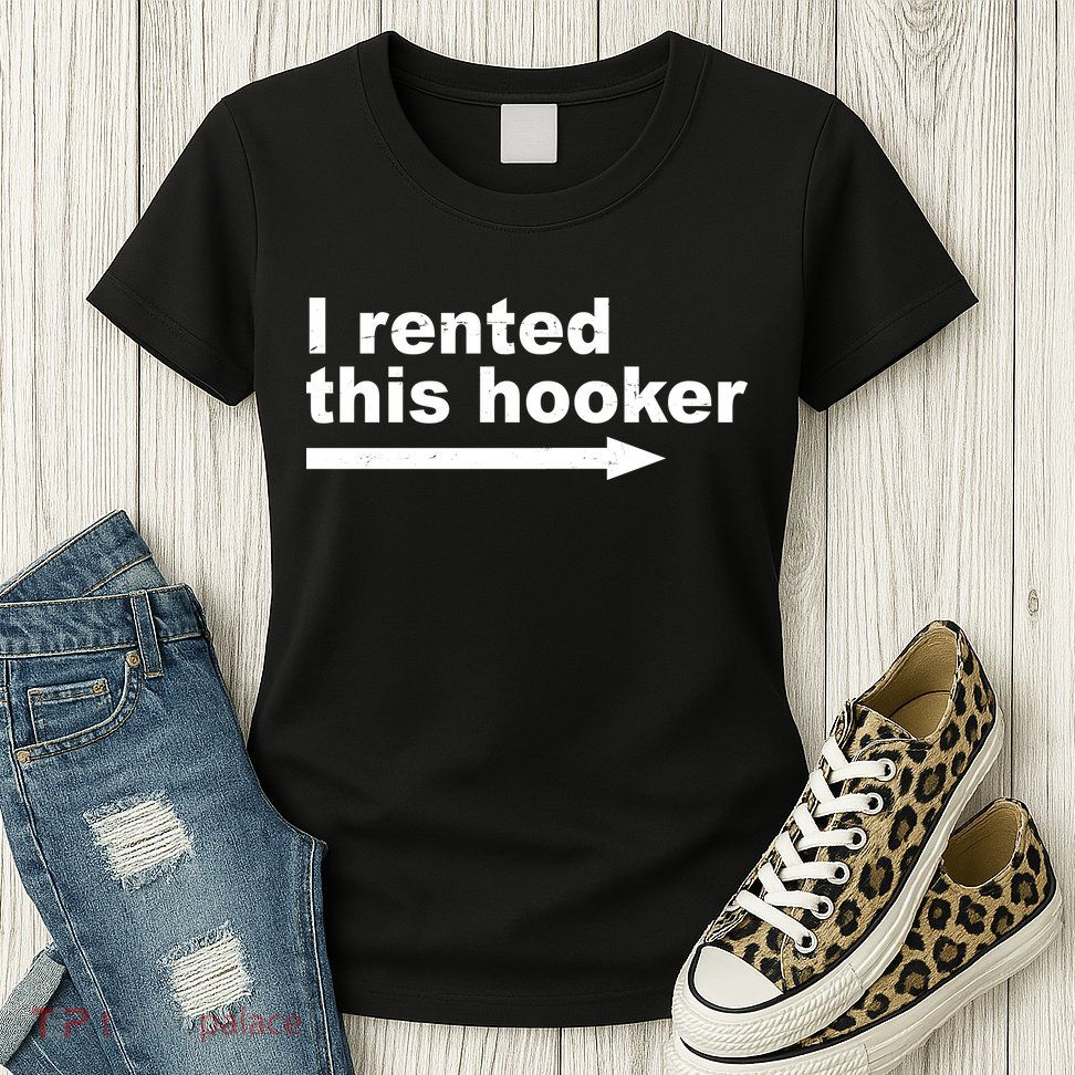 I Rented This Hooker Funny Womens T-Shirt