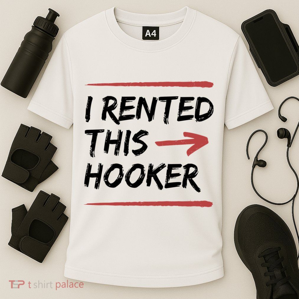 I Rented This Hooker Offensive Funny Performance Shirt