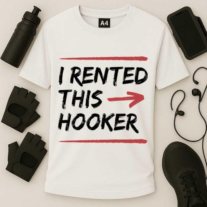 I Rented This Hooker Offensive Funny Performance Shirt