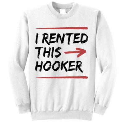 I Rented This Hooker Offensive Funny Sweatshirt
