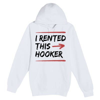 I Rented This Hooker Offensive Funny Premium Pullover Hoodie