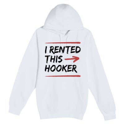 I Rented This Hooker Offensive Funny Premium Pullover Hoodie