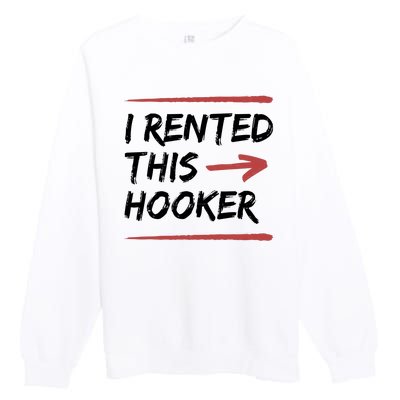 I Rented This Hooker Offensive Funny Premium Crewneck Sweatshirt