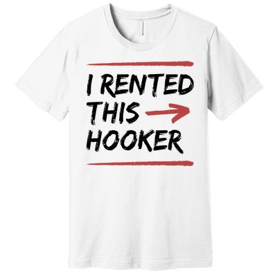 I Rented This Hooker Offensive Funny Premium T-Shirt