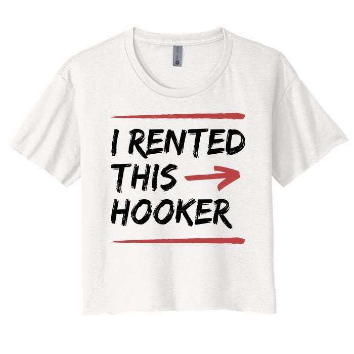 I Rented This Hooker Offensive Funny Women's Crop Top Tee