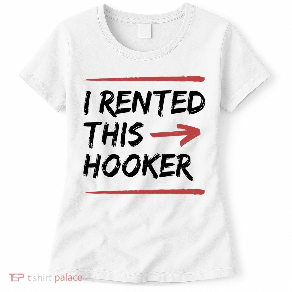 I Rented This Hooker Offensive Funny Womens T-Shirt
