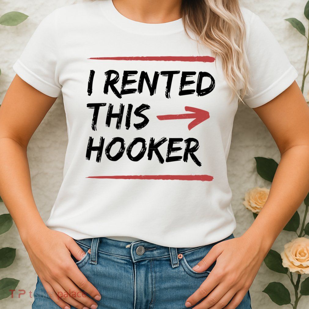I Rented This Hooker Offensive Funny Womens T-Shirt