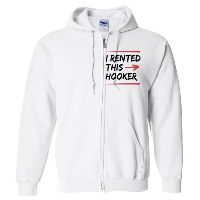 I Rented This Hooker Offensive Funny Full Zip Hoodie