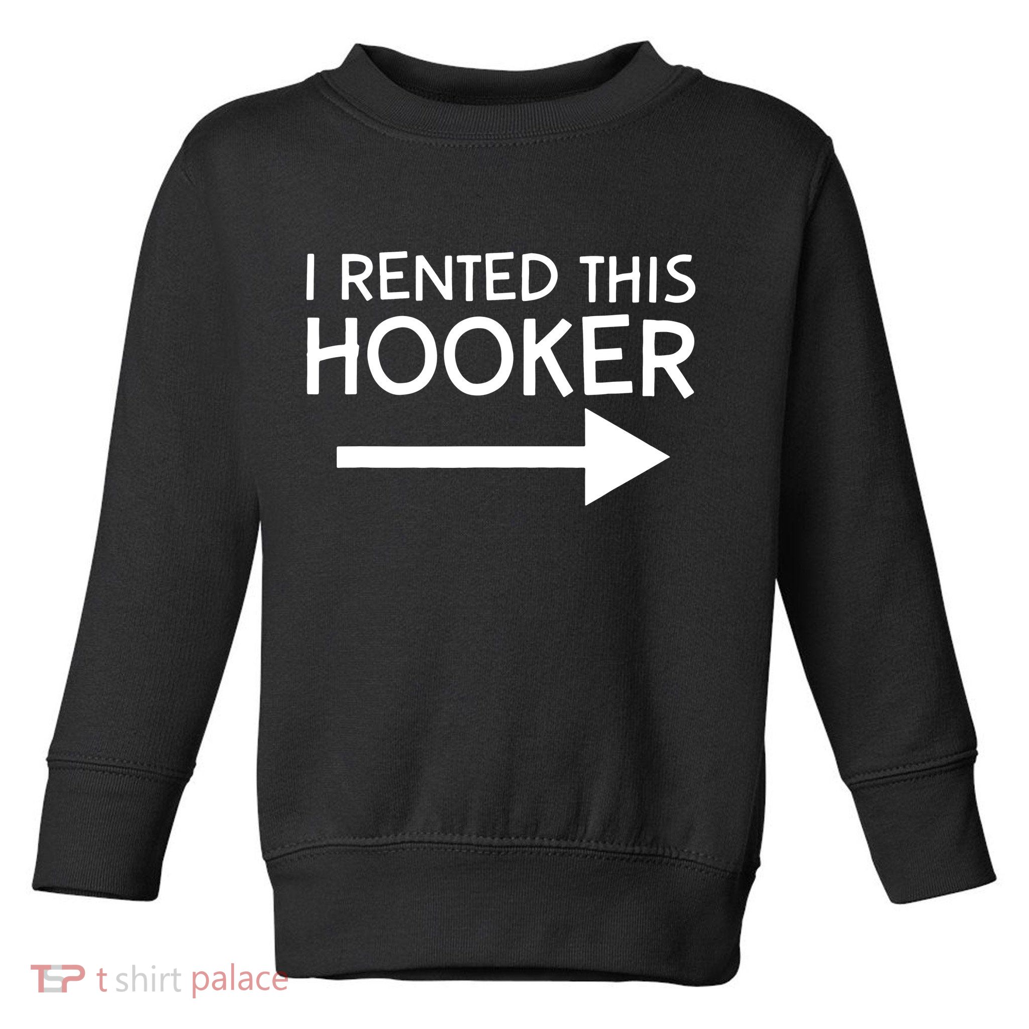 I Rented This Hooker Right No Scratch Toddler Sweatshirt